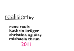  
realisiertby 
    moritz köhler
    rene rauls
    kathrin krüger
    christina aguilar
    michaela thrun 
           2011